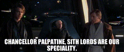 Senator Palpatine, Sith Lords are our speciality ...